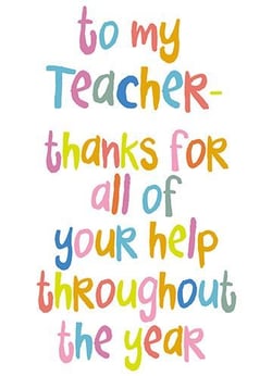to my teacher - thanks for all of your help throughout the year .