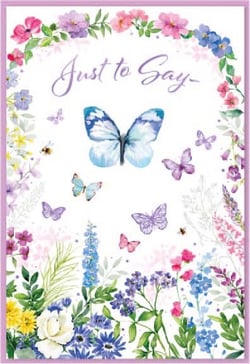 a greeting card with flowers and butterflies and the words `` just to say ''