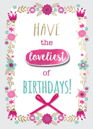 A birthday card that says, "Have the loveliest of birthdays."