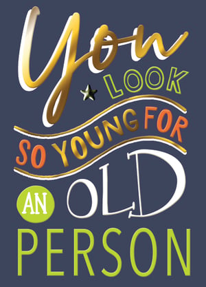 A poster that says "You look so young for an old person."