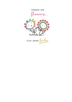 A card that says, "Friends are flowers that never fade."