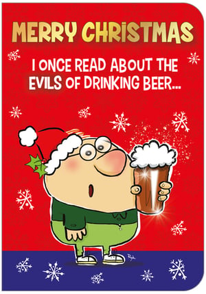 Merry Christmas. I once read about the evils of drinking beer.