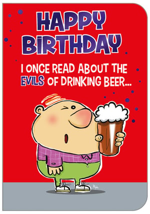 A happy birthday card that says, "I once read about the evils of drinking beer."