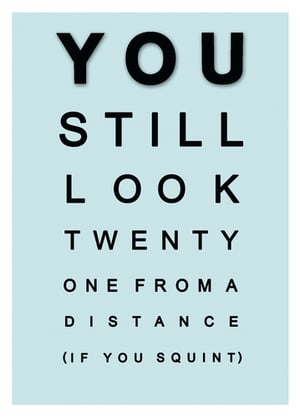 A poster that says you still look twenty-one from a distance if you squint.