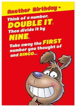 another birthday think of a number , double it , then divide it by nine . take away the first number you thought of and bingo .