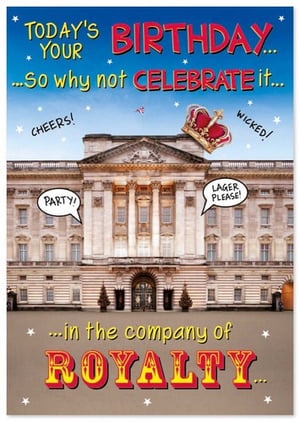 a birthday card that says today 's your birthday so why not celebrate it in the company of royalty