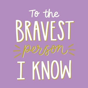 it says `` to the bravest person i know '' on a purple background .