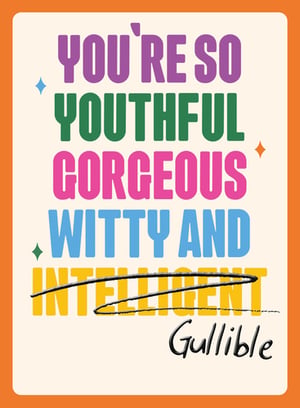 a poster that says you 're so youthful gorgeous witty and intelligent