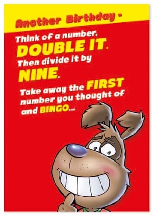 another birthday think of a number , double it , then divide it by nine . take away the first number you thought of and bingo .