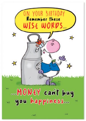 on your birthday remember these wise words money can 't buy you happiness
