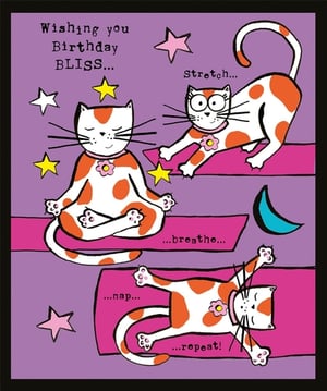 "Wishing you Birthday BLISS..." with this utterly charming card! Featuring three adorable, spotty cats embracing the ultimate relaxation routine – stretching, breathing, napping, and repeating – it's the perfect way to send serene birthday wishes. This delightful design captures the joy of taking it easy and enjoying a special day of self-care. With its vibrant colours and sweet illustrations, it's an ideal choice for any female friend or family member who deserves a moment of pure bliss. A wonderful 'Open Birthday Female' card to brighten their day and remind them to relax and enjoy!
