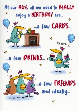 Bring a smile to their special day with this delightful 'Open Humorous' birthday card from Simon Elvin. Featuring charming cartoon birds enjoying the simple pleasures of life – cards, drinks, and friends – it perfectly captures the spirit of a relaxed celebration.

The witty message, "At our AGE, all we need to REALLY enjoy a BIRTHDAY are... a few CARDS... a few DRINKS... a few FRIENDS and ideally...", is sure to resonate and bring a chuckle. With its vibrant illustrations and relatable humour, this card is ideal for anyone who appreciates a good laugh on their birthday. Available in a convenient pack of 6, it's a fantastic addition to any greeting card selection.