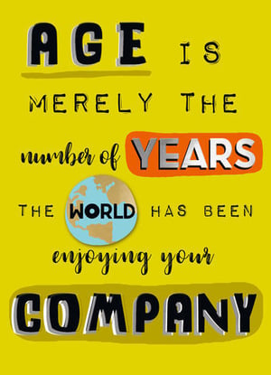 A poster that says age is merely the number of years the world has been enjoying your company.