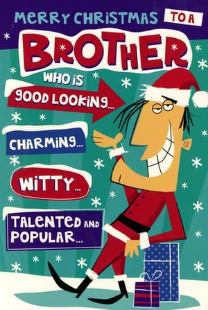 Merry Christmas to a brother who is good-looking, charming, witty, talented, and popular.