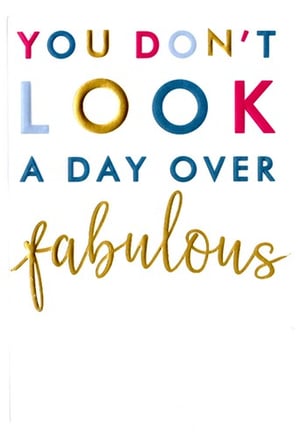 A card that says you don't look a day older than fabulous.