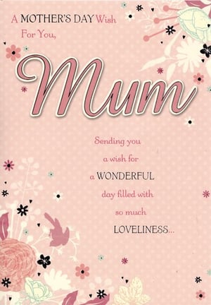 A mother's day wish for you, mum, sending you a wish for a wonderful day filled with so much loveliness.