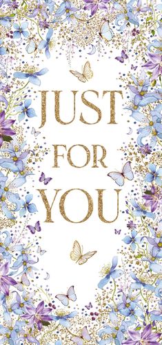 a greeting card with blue and purple flowers and butterflies that says `` just for you '' .