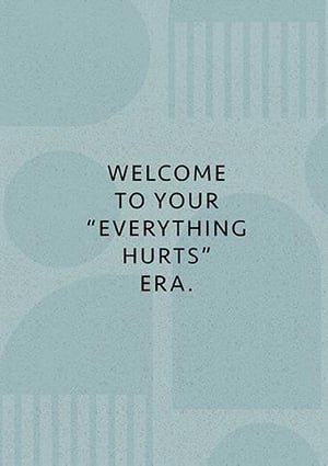 a quote on a blue background that says `` welcome to your everything hurts '' era .