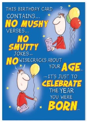 this birthday card contains no mushy verses , no smutty jokes , no wise cracks about your age .