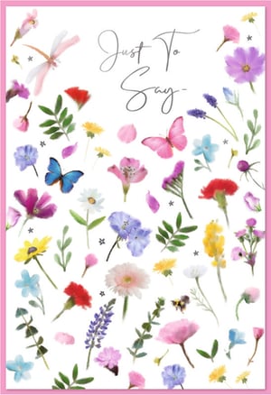 Introduce a burst of natural beauty to your card selection with our 'Just To Say' greeting card. This delightful design from Simon Elvin features a charming array of watercolour-style flowers, delicate butterflies, a whimsical dragonfly, and even a tiny bumblebee, all set against a crisp white background with a pretty pink border. The elegant 'Just To Say' script makes it a wonderfully versatile card, perfect for sending warm wishes, heartfelt thanks, or simply letting someone know you're thinking of them. Its vibrant colours and gentle artistry are sure to brighten anyone's day. Available in a convenient pack size of 1x6, these cards are a lovely addition for any retailer looking to offer a touch of floral elegance.