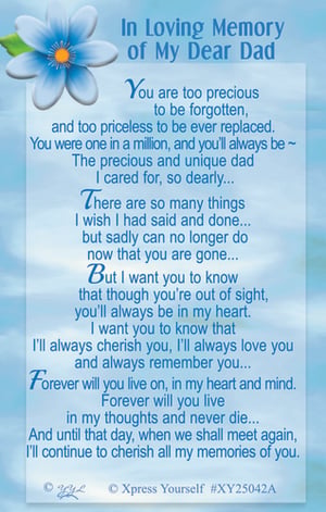 Offer your customers a truly touching way to remember a beloved father with our 'In Loving Memory Of My Dear Dad' memorial card. This beautiful tribute from Xpress Yourself features a serene blue floral design and a heartfelt poem that perfectly captures the enduring love and cherished memories of a dad. The poignant words, "You are too precious to be forgotten," and "Forever will you live in my thoughts and never die," provide comfort and a lasting sentiment. Ideal for memorial gifts or personal keepsakes, this card is a thoughtful addition to any remembrance collection. Available in a convenient pack of 6 (1x6), ensuring you're well-stocked for those seeking a special way to honour their dad.