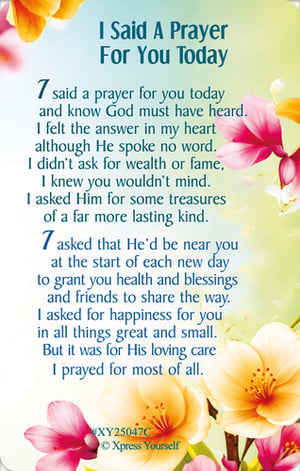 Offer your customers a truly touching way to show they care with our "I Said A Prayer For You Today" card. This beautiful card features a heartfelt poem, expressing wishes for lasting treasures, health, blessings, happiness, and, most importantly, loving care. The design is elegantly adorned with soft, warm floral imagery in gentle pinks, oranges, and yellows, creating a serene and comforting aesthetic. Perfect for moments when a thoughtful, spiritual gesture is needed, this card provides a meaningful way to let someone know they are cherished and remembered. Ideal for a wide range of occasions, it's a wonderful addition to any greeting card selection. Supplied by Xpress Yourself, each wholesale pack contains 6 cards.