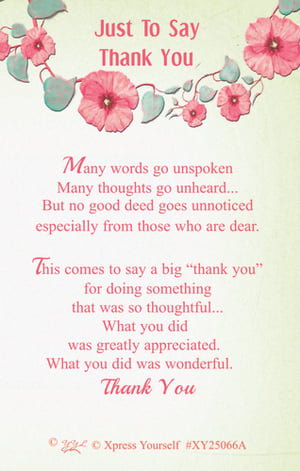 Express heartfelt gratitude with our charming 'Just To Say Thank You' card from Xpress Yourself. This beautiful card features an elegant floral design with delicate pink blooms and green foliage, creating a warm and inviting feel. The thoughtful message inside perfectly conveys appreciation: "Many words go unspoken... But no good deed goes unnoticed... What you did was greatly appreciated. What you did was wonderful." It’s the ideal way for your customers to acknowledge kindness and thoughtfulness from friends, family, or colleagues. Stock up on these popular cards, available in a convenient pack of 6, to ensure your greeting card selection always offers the perfect sentiment. A lovely addition to any display.