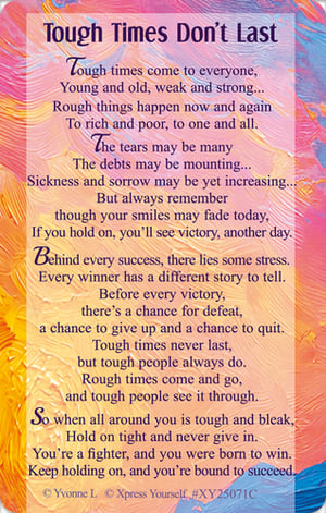 Inspire strength and resilience with our "Tough Times Don't Last" message cards, brought to you by Xpress Yourself. These beautifully designed cards feature a powerful, uplifting poem, reminding everyone that challenges are temporary and perseverance leads to victory. Each card is a beacon of hope, celebrating the fighter within us all and encouraging unwavering determination. Perfect for offering encouragement or as a thoughtful gift. Stock your shelves with this meaningful item; available in a convenient 1x6 pack. Provide your customers with a heartwarming way to uplift spirits and share a message of enduring support.
