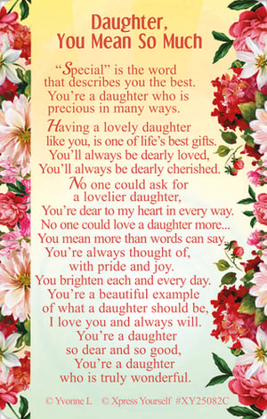 Introduce your customers to the truly special 'Daughter, You Mean So Much' greeting card from Xpress Yourself. This beautiful card features a heartfelt poem, elegantly penned and adorned with stunning floral artwork, making it the perfect way to express profound love and appreciation for a beloved daughter.
The touching message celebrates a daughter as 'special,' 'precious,' and 'truly wonderful,' ensuring it resonates deeply with any parent. Ideal for birthdays, Mother's Day (from a daughter), or simply to show you care, this card is a thoughtful choice for any occasion.
Stock up on this popular design, available in a convenient pack of 6 (1x6). Offer your customers a card that beautifully conveys what words often can't, helping them celebrate their cherished daughters.