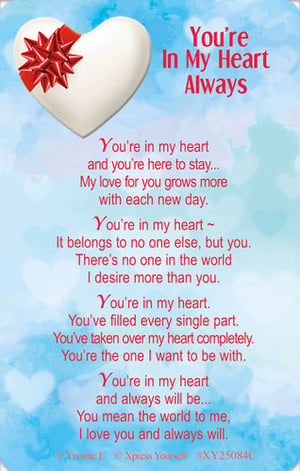 Share a message of enduring love with our "You're In My Heart Always" card, brought to you by Xpress Yourself. This charming design showcases an elegant white heart, beautifully tied with a bright red bow, against a soft blue, cloud-kissed background. The heartfelt poem inside expresses deep affection and unwavering devotion, with lines like "My love for you grows more with each new day" and "You mean the world to me, I love you and always will." It's the perfect way for customers to convey their deepest feelings for a loved one. Available in a convenient 1x6 pack size, ensuring you're well-stocked for every occasion.