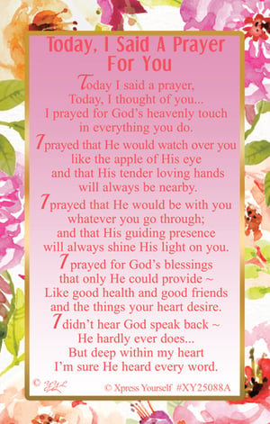 Offer your customers a truly heartfelt way to show they care with our 'Today, I Said A Prayer For You' card. This beautiful card features a comforting prayer, wishing divine touch, protection, and blessings upon the recipient. Adorned with a lovely floral design, it's perfect for sending a message of support, love, and hope. Each card is a warm embrace, letting someone know they are in your thoughts and prayers. Supplied by Xpress Yourself, these cards come in a convenient pack of 6, ready to bring comfort and joy to many.
